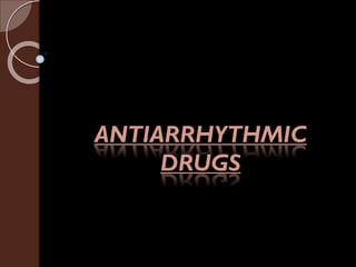 ANTIARRHYTHMIC
DRUGS
 