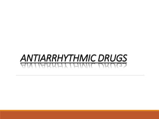 ANTIARRHYTHMIC DRUGS
 