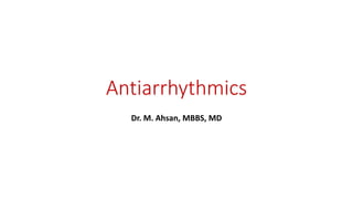 Antiarrhythmics
Dr. M. Ahsan, MBBS, MD
 