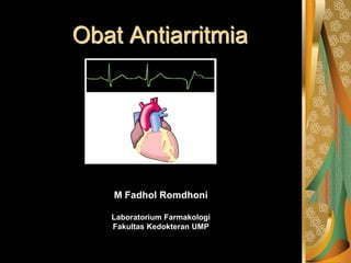 Obat Antiarritmia
M Fadhol Romdhoni
Laboratorium Farmakologi
Fakultas Kedokteran UMP
 