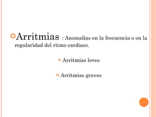 <ul><li>Arritmias  : Anomalías en la frecuencia o en la regularidad del ritmo cardiaco. </li></ul><ul><li>Arritmias leves ...