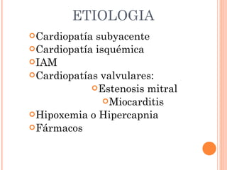 ETIOLOGIA <ul><li>Cardiopatía subyacente </li></ul><ul><li>Cardiopatía isquémica </li></ul><ul><li>IAM </li></ul><ul><li>C...