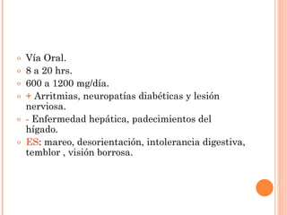 <ul><li>Vía Oral. </li></ul><ul><li>8 a 20 hrs. </li></ul><ul><li>600 a 1200 mg/día.  </li></ul><ul><li>+  Arritmias, neur...