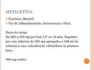 MEXILETINA. <ul><li>Genérico: Mexitil. </li></ul><ul><li>Vía de Administración: Intravenosa y Oral.  </li></ul><ul><li>Dos...