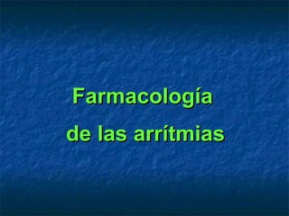 FarmacologíaFarmacología
de las arrítmiasde las arrítmias
 