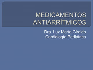 Dra. Luz María Giraldo
Cardiología Pediátrica
 