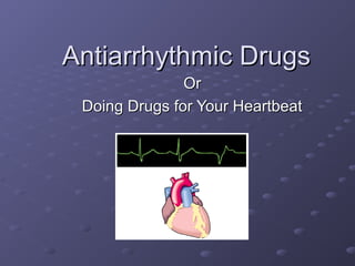 Antiarrhythmic DrugsAntiarrhythmic Drugs
OrOr
Doing Drugs for Your HeartbeatDoing Drugs for Your Heartbeat
 