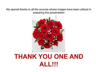 My special thanks to all the sources whose images have been utilized in
preparing this presentation
THANK YOU ONE AND
ALL!!!
 