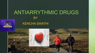z
ANTIARRYTHMIC DRUGS
BY
KENCHA SWATHI
z
 