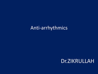 Anti-arrhythmics
Dr.ZIKRULLAH
 