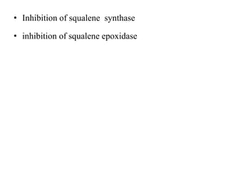 • Inhibition of squalene synthase
• inhibition of squalene epoxidase
 