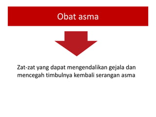 Obat asma
Zat-zat yang dapat mengendalikan gejala dan
mencegah timbulnya kembali serangan asma
 