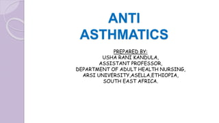 ANTI
ASTHMATICS
PREPARED BY:
USHA RANI KANDULA,
ASSISTANT PROFESSOR,
DEPARTMENT OF ADULT HEALTH NURSING,
ARSI UNIVERSITY,ASELLA,ETHIOPIA,
SOUTH EAST AFRICA.
 