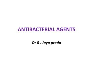 ANTIBACTERIAL AGENTS

    Dr R . Jaya prada
 