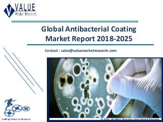 Global Antibacterial Coating
Market Report 2018-2025
Contact : sales@valuemarketresearch.com
Adding Value to Business © 2019, All Rights Reserved, Value Market Research
 