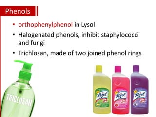 Phenols
• orthophenylphenol in Lysol
• Halogenated phenols, inhibit staphylococci
and fungi
• Trichlosan, made of two joined phenol rings
 