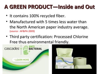 A GREEN PRODUCT—Inside and Out
• It contains 100% recycled fiber.
• Manufactured with 5 times less water than
  the North American paper industry average.
  (source : AF&PA 2009)

• Third party certification: Processed Chlorine
  Free thus environmental friendly.
 