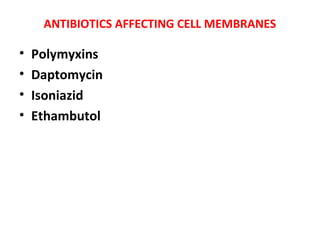 ANTIBIOTICS AFFECTING CELL MEMBRANES
• Polymyxins
• Daptomycin
• Isoniazid
• Ethambutol
 