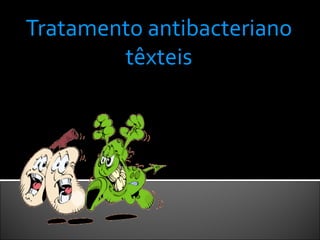 Tratamento antibacteriano têxteis 