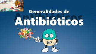 Generalidades de
Antibióticos
 