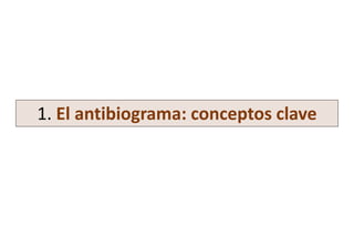 1. El antibiograma: conceptos clave
 