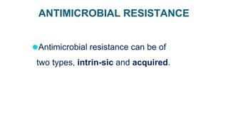 ANTIMICROBIAL RESISTANCE
⚫Antimicrobial resistance can be of
two types, intrin-sic and acquired.
 