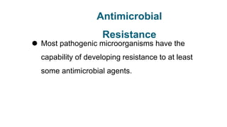 Antimicrobial
Resistance
⚫ Most pathogenic microorganisms have the
capability of developing resistance to at least
some antimicrobial agents.
 