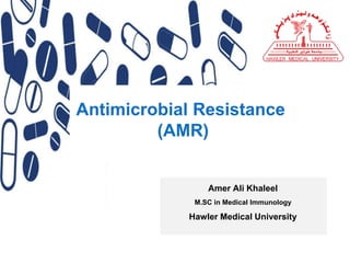 Amer Ali Khaleel
M.SC in Medical Immunology
Hawler Medical University
Antimicrobial Resistance
(AMR)
 