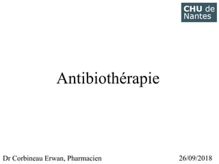Antibiothérapie
Dr Corbineau Erwan, Pharmacien 26/09/2018
 