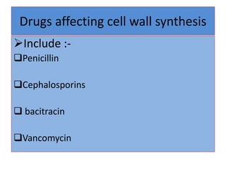Drugs affecting cell wall synthesis
Include :-
Penicillin
Cephalosporins
 bacitracin
Vancomycin
 