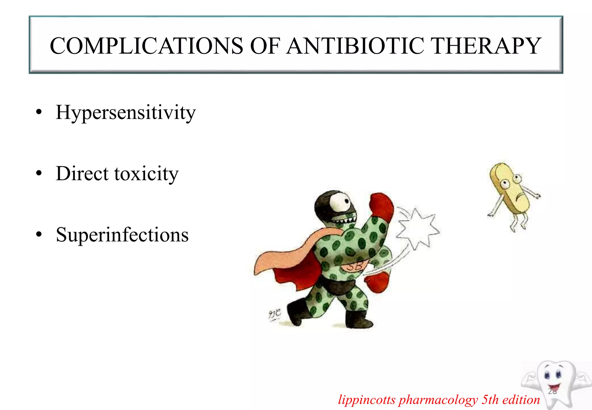 COMPLICATIONS OF ANTIBIOTIC THERAPY
• Hypersensitivity
• Direct toxicity
• Superinfections
28
lippincotts pharmacology 5th edition
 
