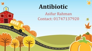 Antibiotic
Asifur Rahman
Contact: 01747137920
 