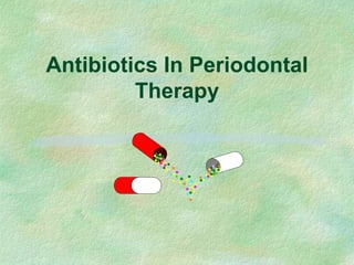 Antibiotics In Periodontal
Therapy
 