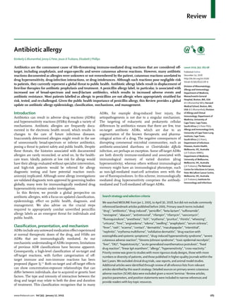 Review
www.thelancet.com Vol 393 January 12, 2019	 183
Antibiotic allergy
Kimberly G Blumenthal, Jonny G Peter, Jason ATrubiano, Elizabeth J Phillips
Antibiotics are the commonest cause of life-threatening immune-mediated drug reactions that are considered off-
target, including anaphylaxis, and organ-specific and severe cutaneous adverse reactions. However, many antibiotic
reactions documented as allergies were unknown or not remembered by the patient, cutaneous reactions unrelated to
drug hypersensitivity, drug-infection interactions, or drug intolerances. Although such reactions pose negligible risk
to patients, they currently represent a global threat to public health. Antibiotic allergy labels result in displacement of
first-line therapies for antibiotic prophylaxis and treatment. A penicillin allergy label, in particular, is associated with
increased use of broad-spectrum and non-β-lactam antibiotics, which results in increased adverse events and
antibiotic resistance. Most patients labelled as allergic to penicillins are not allergic when appropriately stratified for
risk, tested, and re-challenged. Given the public health importance of penicillin allergy, this Review provides a global
update on antibiotic allergy epidemiology, classification, mechanisms, and management.
Introduction
Antibiotics can result in adverse drug reactions (ADRs)
and hypersensitivity reactions (HSRs) through a variety of
mechanisms. Antibiotic allergies are frequently docu­
mented in the electronic health record, which results in
changes to the care of future infectious diseases.
Inaccurately determined allergies might result in the use
of unnecessarily broad-spectrum or inferior antibiotics,
posing a threat to patient safety and public health. Despite
these threats, the histories associated with documented
allergies are rarely reconciled, or acted on, by the health-
care team. Ideally, patients at low risk for allergy would
have their allergy evaluated without specialist intervention,
and high-risk patients would be referred for allergy
diagnostic testing and have potential reaction mech­
anism(s) implicated. Although some allergy investigations
are validated diagnostic tests approved by governing bodies
globally, many tests for immunologically mediated drug
hypersensitivity remain under investigation.
In this Review, we provide a global perspective on
antibiotic allergies, with a focus on updated classification,
epidemiology, effect on public health, diagnosis, and
management. We also advise on the crucial steps
required to appropriately combat unverified penicillin
allergy labels as an emergent threat for individuals and
public health.
Classification, presentation, and mechanism
ADRs include any untoward medication effect experienced
at normal therapeutic doses of the drug, and HSRs are
ADRs that are immunologically mediated. As our
mechanistic understanding of ADRs improves, limitations
of previous ADR classifications have become apparent.
Consequently, a high-level classification of on-target and
off-target reactions, with further categorisation of off-
target immune and non-immune reactions has been
proposed (figure 1).2,3
Both on-target and off-target effects
can show concentration-exposure relationships that can
differ between individuals, due to acquired or genetic host
factors. The type and intensity of interaction between the
drug and target may relate to both the dose and duration
of treatment. This classification recognises that in many
ADRs, for example drug-induced liver injury, the
aetiopathogenesis is not due to a singular mechanism.
The targeting of eukaryotic and prokaryotic cellular
differences by antibiotics means that there are few, true
on-target antibiotic ADRs, which are due to an
augmentation of the known therapeutic and pharma­
cological action of a drug. The negative consequences of
disrupting commensal microbial communities, such as
antibiotic-associated diarrhoea or Clostridioides difficile
infection, are perhaps an exception. Some off-target ADRs
are both directly immune-mediated and associated with
immunological memory of varied duration (drug
hypersensitivity), whereas others without immunological
memory might have an immunological phenotype, such
as non-IgE-mediated mast-cell activation seen with the
use of fluoroquinolones. In this scheme, immunologically
mediated drug hypersensitivity comprises the antibody-
mediated and T-cell-mediated off-target ADRs.
Lancet 2019; 393: 183–98
Published Online
December 14, 2018
http://dx.doi.org/10.1016/
S0140-6736(18)32218-9
Division of Rheumatology,
Allergy and Immunology,
Department of Medicine,
Massachusetts General
Hospital, Boston, MA, USA
(K G Blumenthal MD); Harvard
Medical School, Boston, MA,
USA (K G Blumenthal); Division
of Allergy and Clinical
Immunology, Department of
Medicine, University of
CapeTown, CapeTown,
South Africa (J G Peter PhD);
Allergy and Immunology Unit,
University of CapeTown Lung
Institute, CapeTown,
South Africa (J G Peter);
Department of Infectious
Diseases, Austin Health,
Melbourne,VIC, Australia
(J ATrubiano MBBS);
Department of Medicine,
University of Melbourne,
Melbourne,VIC, Australia
(J ATrubiano);The National
Centre for Infections in Cancer,
Peter McCallum Cancer Centre,
Melbourne,VIC, Australia
(J ATrubiano); Institute for
Immunology and Infectious
Search strategy and selection criteria
We searched MEDLINE from Jan 1, 2005, to April 30, 2018, but did not exclude commonly
referenced landmark articles published before 2005. Primary search terms included:
“drug“, “antibiotics”, “drug-induced”, “penicillin”, “beta-lactam”, “sulfonamide”,
“nevirapine”, “abacavir”, “antiretroviral”, “rifampin”, “rifamycin”, “vancomycin”,
“fluoroquinolone”, “anesthesia”, “itch”, “erythema”, “pruritus”, “rhinitis”, “wheezing”,
“urticaria”, “hive”, “angioedema”, “edema”, “swelling”, “anaphylaxis”, “serum sickness”,
“fever”, “rash”, “eczema”, “contact”, “dermatitis”, “maculopapular”, “interstitial”,
“nephritis”, “erythema multiforme”, “exfoliative dermatitis”, “drug reaction with
eosinophilia and systemic symptoms”, “drug-induced hypersensitivity syndrome”, “severe
cutaneous adverse reaction”, “Stevens-Johnson syndrome”, “toxic epidermal necrolysis”,
“liver”, “DILI”, “hepatotoxicity”, “acute generalized exanthematous pustulosis”, “fixed
drug reaction”, “linear IgA exanthem”, “allergy”, “hypersensitivity”, “cross-reactivity.”
Priority review was given to studies with more rigorous study designs, those with more
numbers or diversity of patients, and those published in higher-quality journals within the
last 5 years.We excluded clinical drug trials, case reports, and animal model studies.
Additional articles were identified through review of all reference lists from relevant
articles identified by this search strategy. Detailed sources on primary severe cutaneous
adverse reaction (SCAR) data were excluded given a recent Seminar.1
Review articles,
practice parameters, and position statements were included to narrow references and
provide readers with key topic resources.
 