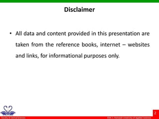 Disclaimer
• All data and content provided in this presentation are
taken from the reference books, internet – websites
and links, for informational purposes only.
 