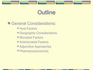 Outline
General Considerations:
   Host Factors
   Geographic Considerations

   Microbial Factors

   Antimicrobial Factors

   Adjunctive Approaches

   Pharmacoeconomics
 
