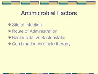 Antimicrobial Factors
Site of infection
Route of Administration
Bactericidal vs Bacteristatic
Combination vs single therapy
 