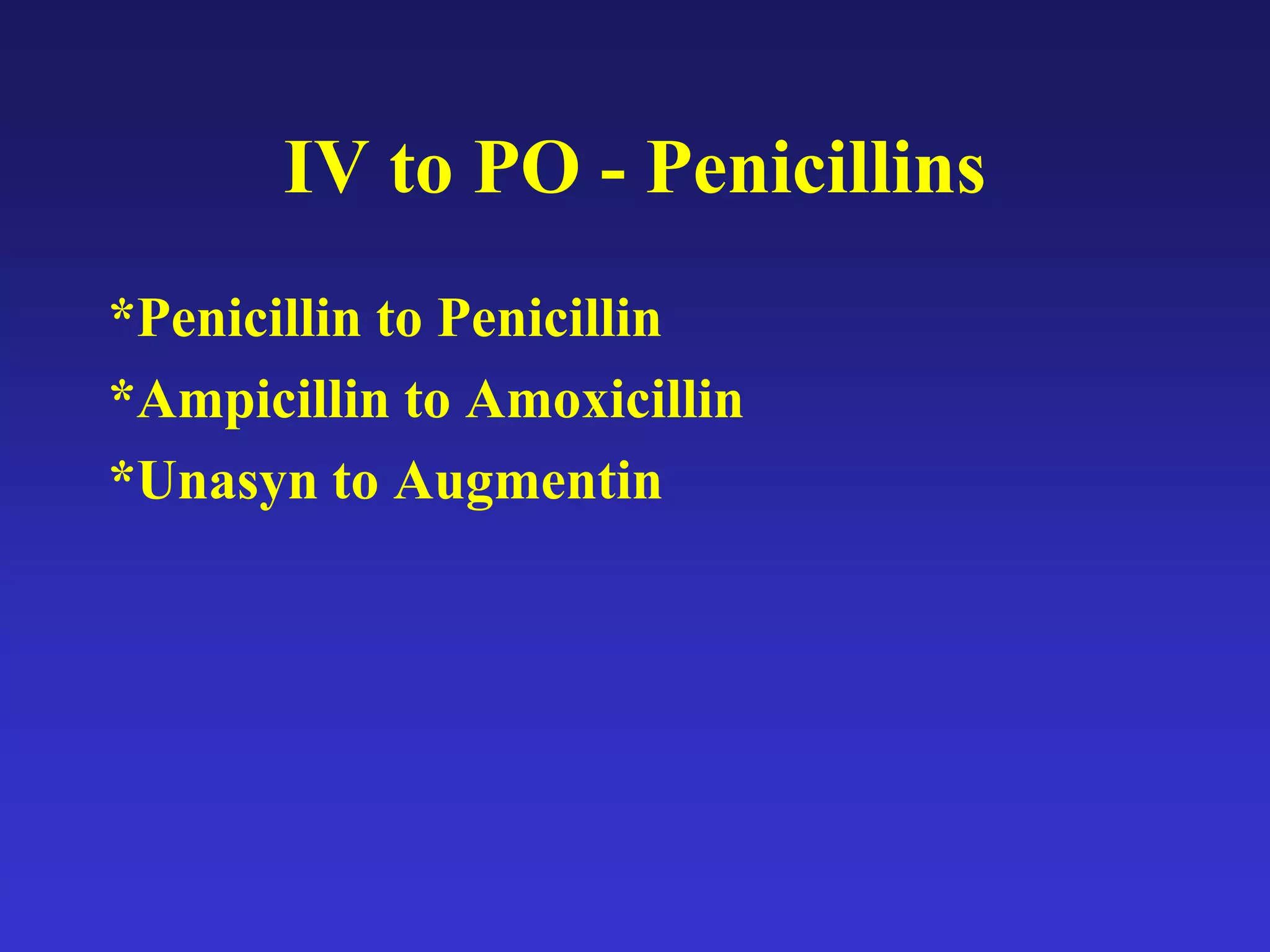 IV to PO - Penicillins
*Penicillin to Penicillin
*Ampicillin to Amoxicillin
*Unasyn to Augmentin
 