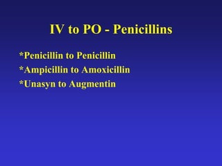 IV to PO - Penicillins
*Penicillin to Penicillin
*Ampicillin to Amoxicillin
*Unasyn to Augmentin
 