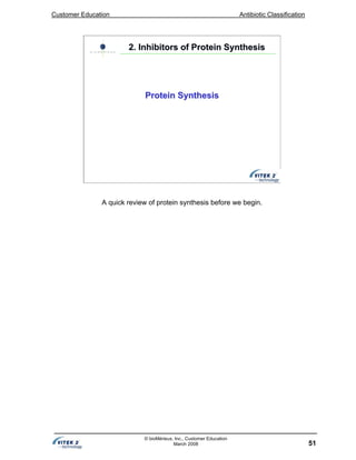 Customer Education Antibiotic Classification
51
© bioMérieux, Inc., Customer Education
March 2008
Protein SynthesisProtein Synthesis
2. Inhibitors of Protein Synthesis2. Inhibitors of Protein Synthesis
A quick review of protein synthesis before we begin.
 