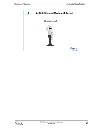 Customer Education Antibiotic Classification
95
© bioMérieux, Inc., Customer Education
March 2008
Antibiotics and Modes of ActionAntibiotics and Modes of Action
Questions?
 