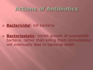  Bactericidal: kill bacteria
 Bacteriostatic: inhibit growth of susceptible
bacteria, rather than killing them immediately;
will eventually lead to bacterial death
 