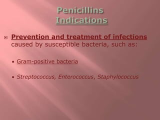  Prevention and treatment of infections
caused by susceptible bacteria, such as:
 Gram-positive bacteria
 Streptococcus, Enterococcus, Staphylococcus
 
