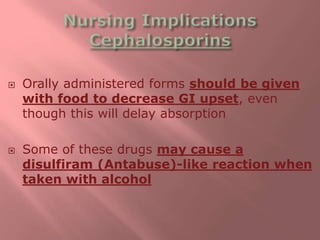  Orally administered forms should be given
with food to decrease GI upset, even
though this will delay absorption
 Some of these drugs may cause a
disulfiram (Antabuse)-like reaction when
taken with alcohol
 
