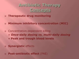  Therapeutic drug monitoring
 Minimum inhibitory concentration (MIC)
 Concentration-dependent killing
 Once-daily dosing vs. multi-daily dosing
 Peak and trough blood levels
 Synergistic effects
 Post-antibiotic effect (PAE)
 