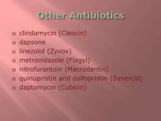  clindamycin (Cleocin)
 dapsone
 linezolid (Zyvox)
 metronidazole (Flagyl)
 nitrofurantoin (Macrodantin)
 quinupristin and dalfopristin (Synercid)
 daptomycin (Cubicin)
 