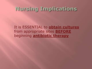 It is ESSENTIAL to obtain cultures
from appropriate sites BEFORE
beginning antibiotic therapy
 
