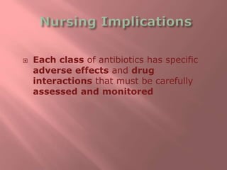  Each class of antibiotics has specific
adverse effects and drug
interactions that must be carefully
assessed and monitored
 