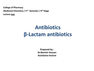 Antibiotics
β-Lactam antibiotics
Prepared by :
Dr.Narmin Hussen
Assistance lecture
College of Pharmacy
Medicinal Chemistry / 2nd Semester / 4th Stage
Lecture one
 