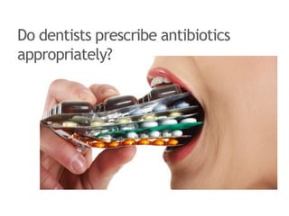 Do dentists prescribe antibiotics
appropriately?
 